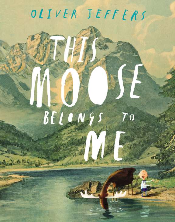 Oliver Jeffers/This Moose Belongs to Me